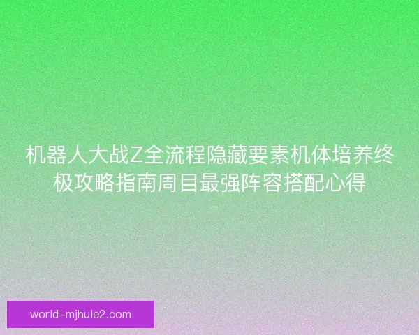 机器人大战Z全流程隐藏要素机体培养终极攻略指南周目最强阵容搭配心得